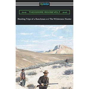 Hunting Trips of a Ranchman and The Wilderness Hunter