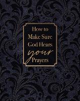 How to Make Sure God Hears Your Prayers
