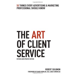 The Art of Client Service: 58 Things Every Advertising and Marketing Professional Should Know