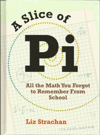 A Slice of Pi, All the Math You Forgot to Remember From School
