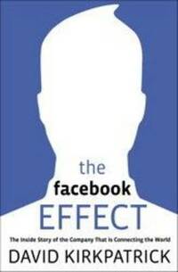 The Facebook Effect: The Inside Story of the Company That Is Connecting the World