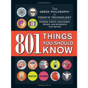 801 Things You Should Know: From Greek Philosophy to Today's Technology, Theories, Events, Discoveries, Trends, and Movements That Matter