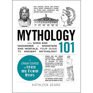 Mythology 101: From Gods and Goddesses to Monsters and Mortals, Your Guide to Ancient Mythology (Adams 101)
