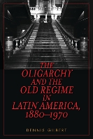 The Oligarchy and the Old Regime in Latin America, 1880-1970