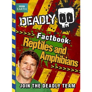 Deadly Factbook: Reptiles and Amphibians: Book 3 (Steve Backshall's Deadly series)