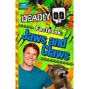 Deadly Factbook: Jaws and Claws: Book 6 (Steve Backshall's Deadly series)