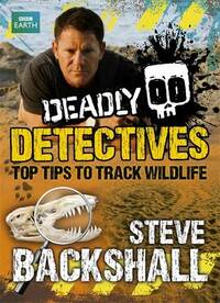 Deadly Detectives: Top Tips to Track Wildlife (Steve Backshall's Deadly series)