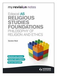My Revision Notes: Edexcel AS Religious Studies Foundations: Philosophy of Religion and Ethics (MRN)