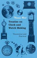 Treatise On Clock And Watch Making, Theoretical And Practical