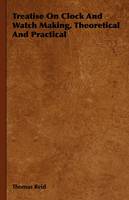 Treatise On Clock And Watch Making, Theoretical And Practical