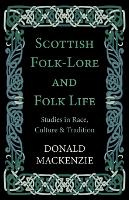 Scottish Folk-Lore And Folk Life - Studies In Race, Culture And Tradition