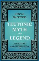Teutonic Myth And Legend - An Introduction To The Eddas & Sagas, Beowulf, The Nibelungenlied, Etc