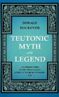 Teutonic Myth And Legend - An Introduction To The Eddas & Sagas, Beowulf, The Nibelungenlied, Etc