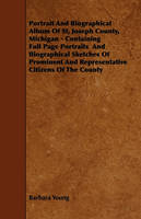 Portrait And Biographical Album Of St, Joseph County, Michigan - Containing Full Page Portraits And Biographical Sketches Of Prominent And Representative Citizens Of The County