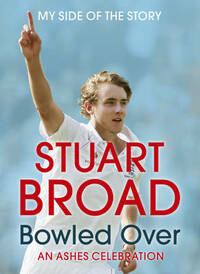 Stuart Broad: Bowled Over - An Ashes Celebration: My Side of the Story