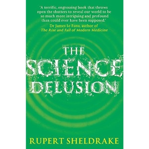 The Science Delusion : Feeling the Spirit of Enquiry