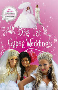 Big Fat Gypsy Weddings: The Dresses, the Drama, the Secrets Unveiled