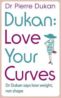 Love Your Curves: Dr. Dukan Says Lose Weight, Not Shape (Dukan Diet)
