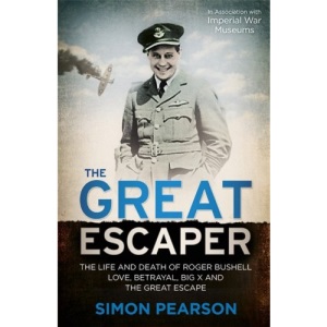 The Great Escaper: The Life and Death of Roger Bushell - Love, Betrayal, Big X and the Great Escape