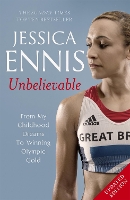 Jessica Ennis: Unbelievable - From My Childhood Dreams To Winning Olympic Gold