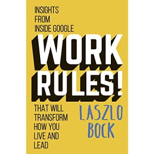 Work Rules!: Insights from Inside Google That Will Transform How You Live and Lead