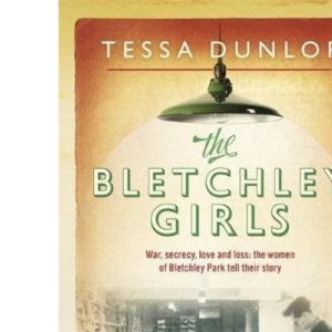 The Bletchley Girls: War, secrecy, love and loss: the women of Bletchley Park tell their story (Extraordinary Lives, Extraordinary Stories of World War Two)