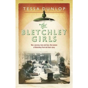 The Bletchley Girls: War, secrecy, love and loss: the women of Bletchley Park tell their story (Extraordinary Lives, Extraordinary Stories of World War Two)