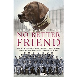 No Better Friend: One Man, One Dog, and Their Incredible Story of Courage and Survival in World War II