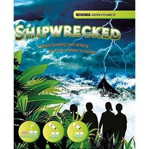 Shipwrecked! - Explore floating and sinking and use science to survive: Louise and Richard Spilsbury (Science Adventures)