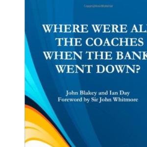 Where Were All The Coaches When The Banks Went Down? : Advanced Skills for High Performance Coaching