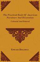The Practical Book Of American Furniture And Decoration - Colonial And Federal