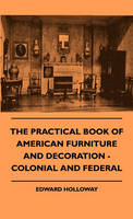 The Practical Book Of American Furniture And Decoration - Colonial And Federal