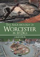 The Archaeology of Worcester in 20 Digs