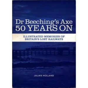 Dr Beeching's Axe 50 Years On: Memories of Britain's Lost Railways