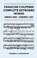 Francois Couperin Complete Keyboard Works - Series One - Ordres I-XIII