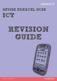 REVISE Edexcel: Edexcel GCSE ICT Revision Guide (REVISE Edexcel GCSE ICT 10)