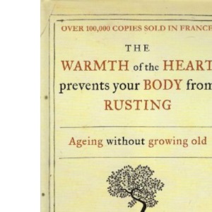 The Warmth of the Heart prevents your Body from Rusting - Ageing without growing old.
