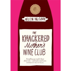 The Knackered Mother's Wine Club: Everything you need to know about wine - and much, much more: The Fact-filled, Hilarious Wine Guide Every Mother Needs