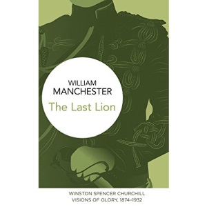 The Last Lion: Winston Spencer Churchill: Visions of Glory, 1874-1932