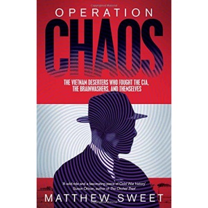 Operation Chaos: The Vietnam Deserters Who Fought the CIA, the Brainwashers, and Themselves