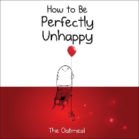 How to Be Perfectly Unhappy