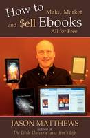 How to Make, Market and Sell Ebooks - All for FREE