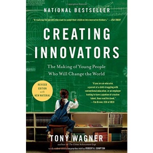 Creating Innovators: The Making of Young People Who Will Change the World