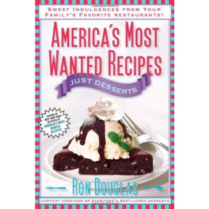 America's Most Wanted Recipes: Just Desserts: Sweet Indulgences from Your Family's Favorite Restaurants