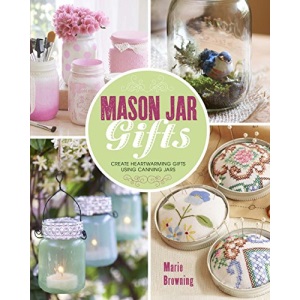 Mason Jar Gifts: Create Heartwarming Gifts Using Canning Jars