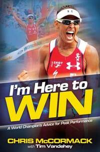 I'm Here To Win: A World Champion's Advice for Peak Performance