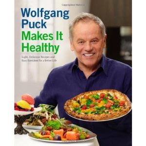 Wolfgang Puck Makes it Healthy: Light, Delicious Recipes and Easy Exercises for a Better Life