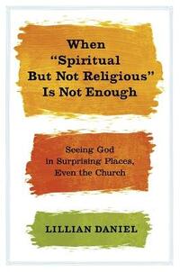 When 'Spiritual but Not Religious' is Not Enough: Seeing God in Surprising Places, Even the Church