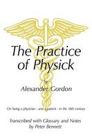 The Practice of Physick by Alexander Gordon