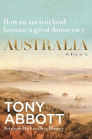 Australia: A History: by the former Prime Minister Tony Abbott with a foreword by Geoffrey Blainey
